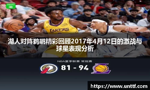 湖人对阵鹈鹕精彩回顾2017年4月12日的激战与球星表现分析